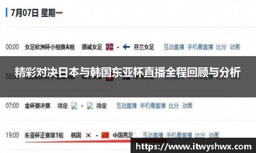 精彩对决日本与韩国东亚杯直播全程回顾与分析